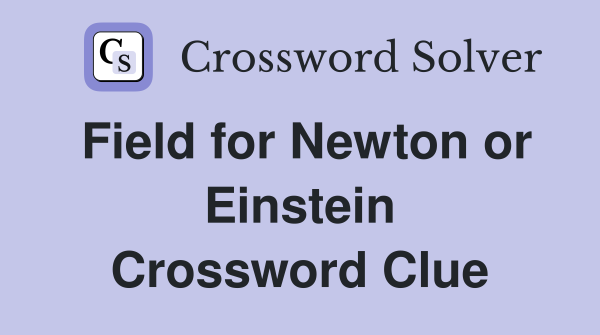 Field for Newton or Einstein Crossword Clue