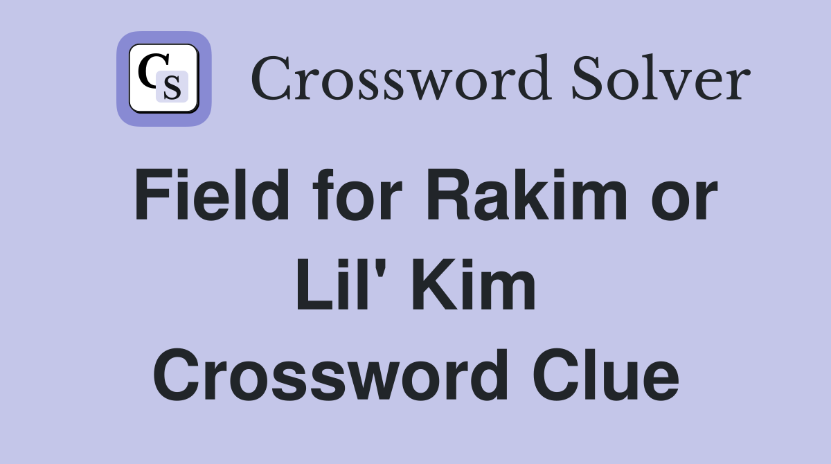 Field for Rakim or Lil' Kim Crossword Clue