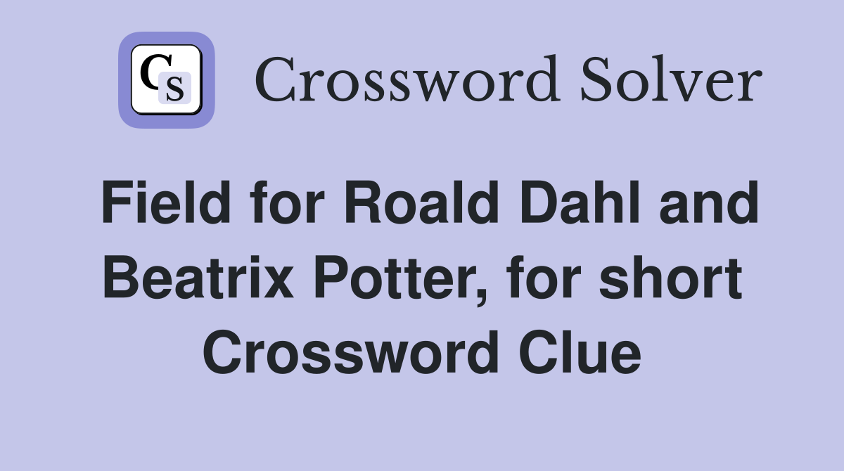 Field for Roald Dahl and Beatrix Potter, for short Crossword Clue