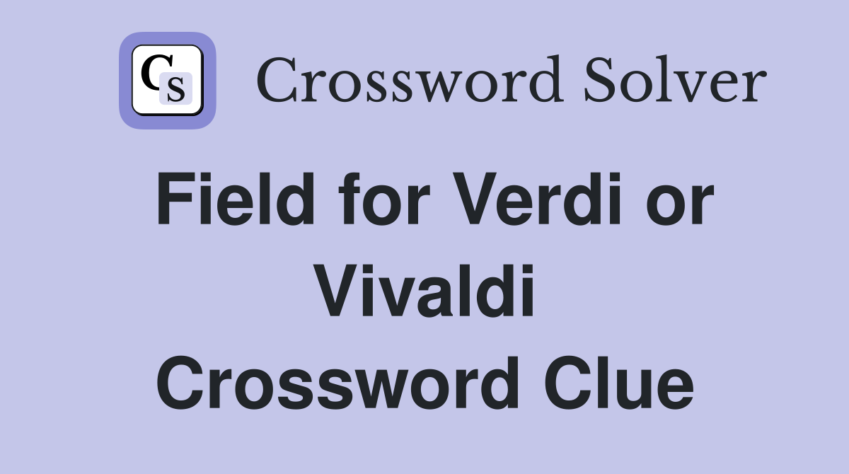 Field for Verdi or Vivaldi Crossword Clue