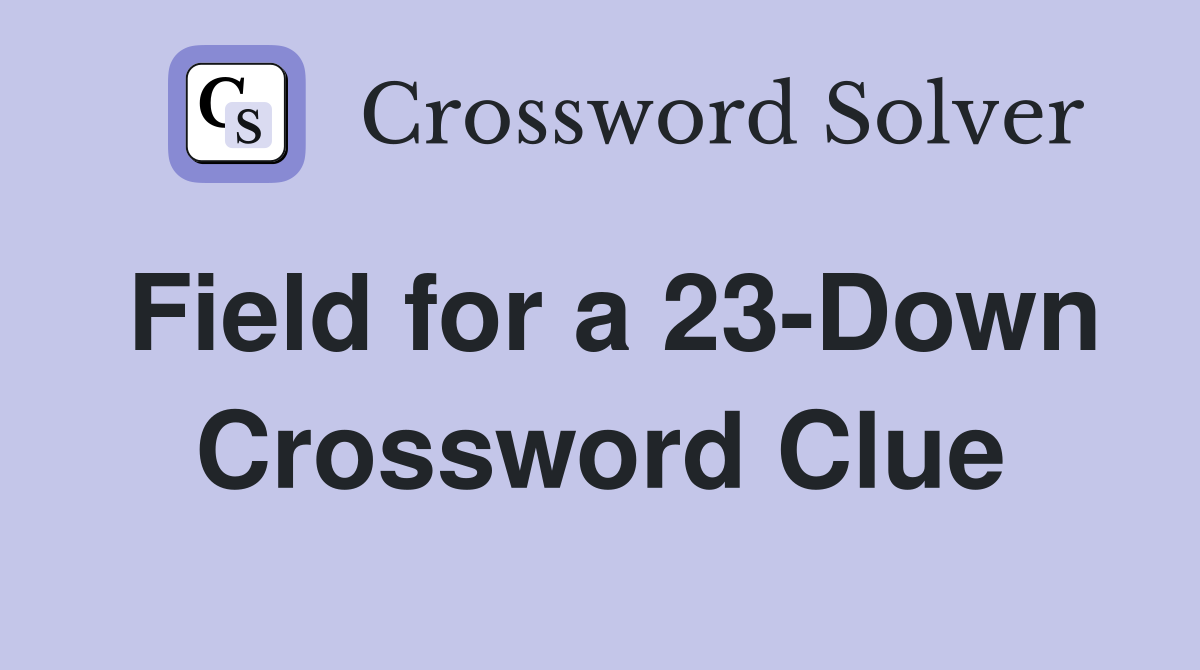 Field for a 23-Down Crossword Clue