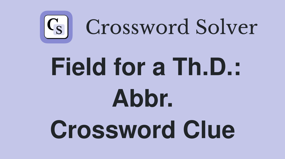 Field for a Th.D.: Abbr. Crossword Clue
