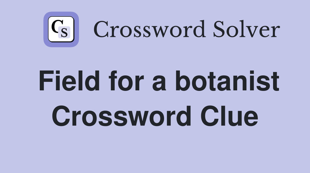 Field for a botanist Crossword Clue