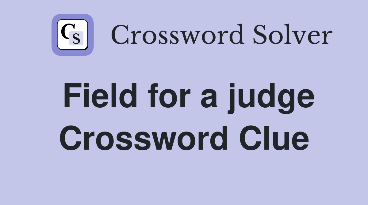 Field for a judge Crossword Clue