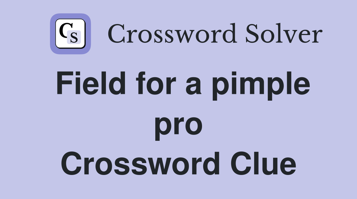 Field for a pimple pro Crossword Clue