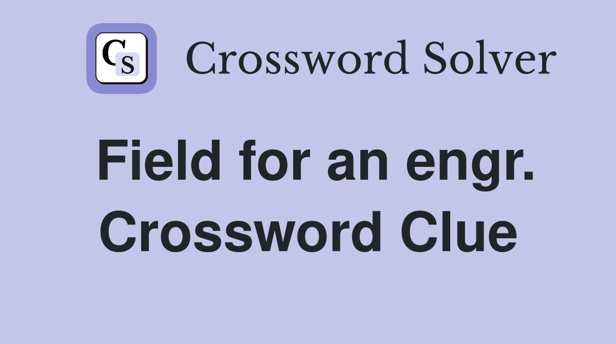 Field for an engr. Crossword Clue
