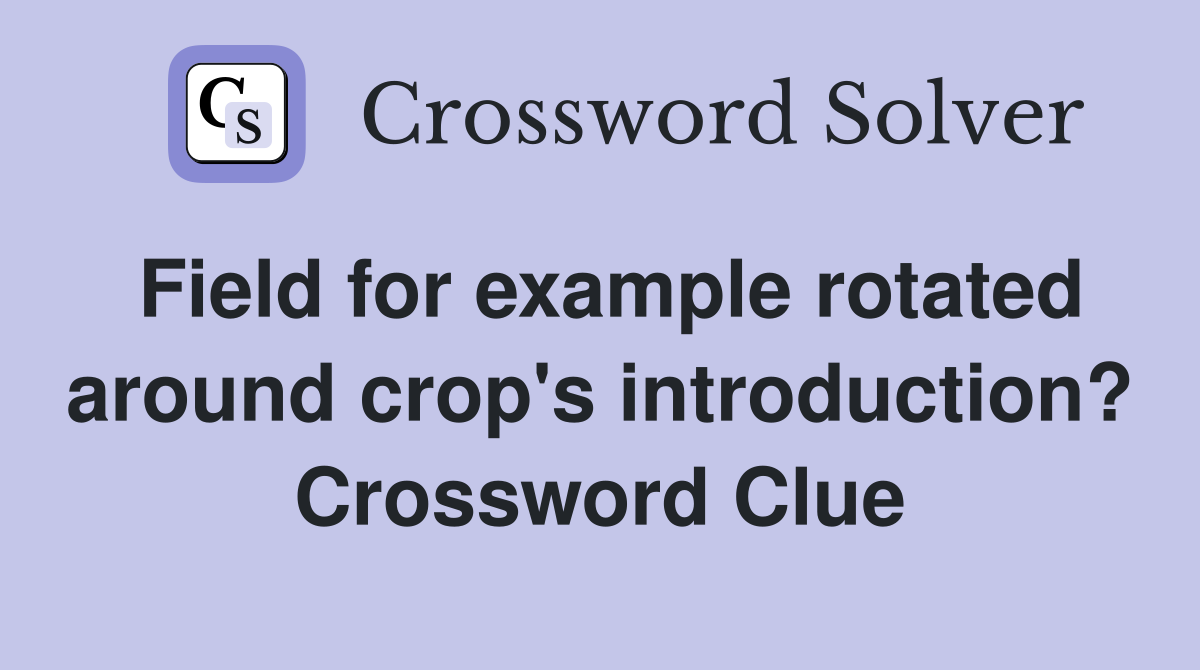 Field for example rotated around crop's introduction? Crossword Clue