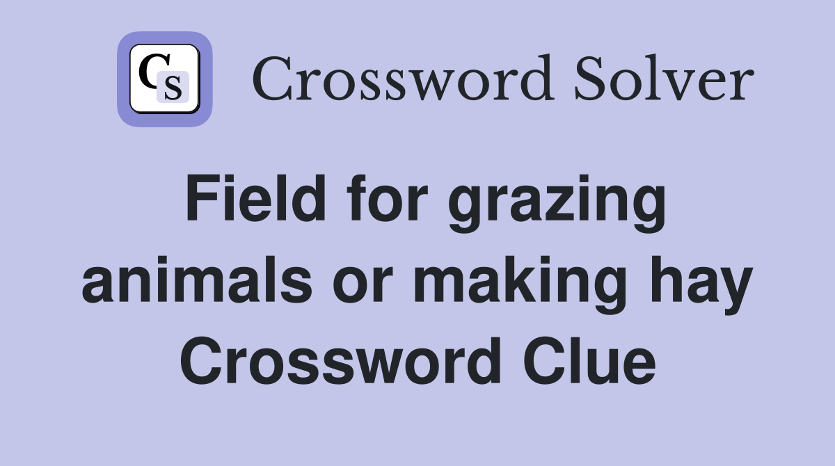 Field for grazing animals or making hay Crossword Clue