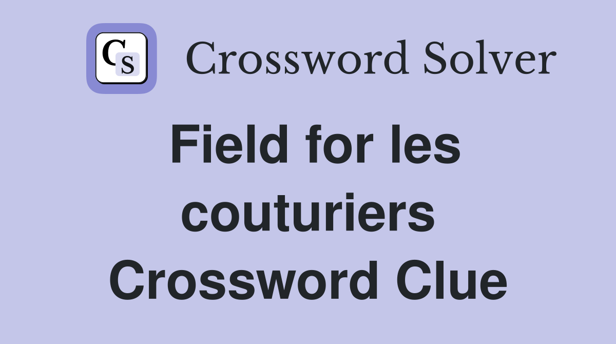 Field for les couturiers Crossword Clue