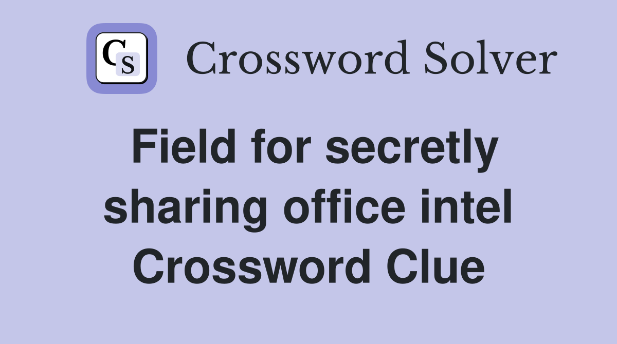 Field for secretly sharing office intel Crossword Clue