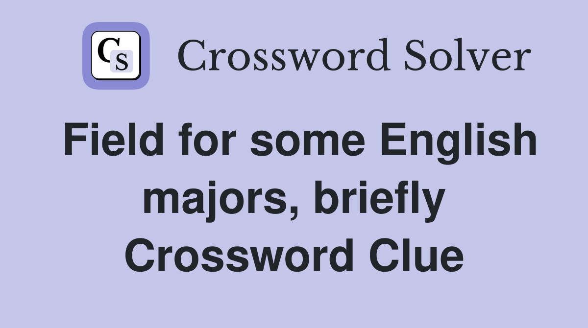 Field for some English majors, briefly Crossword Clue