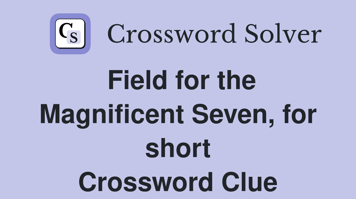 Field for the Magnificent Seven, for short Crossword Clue