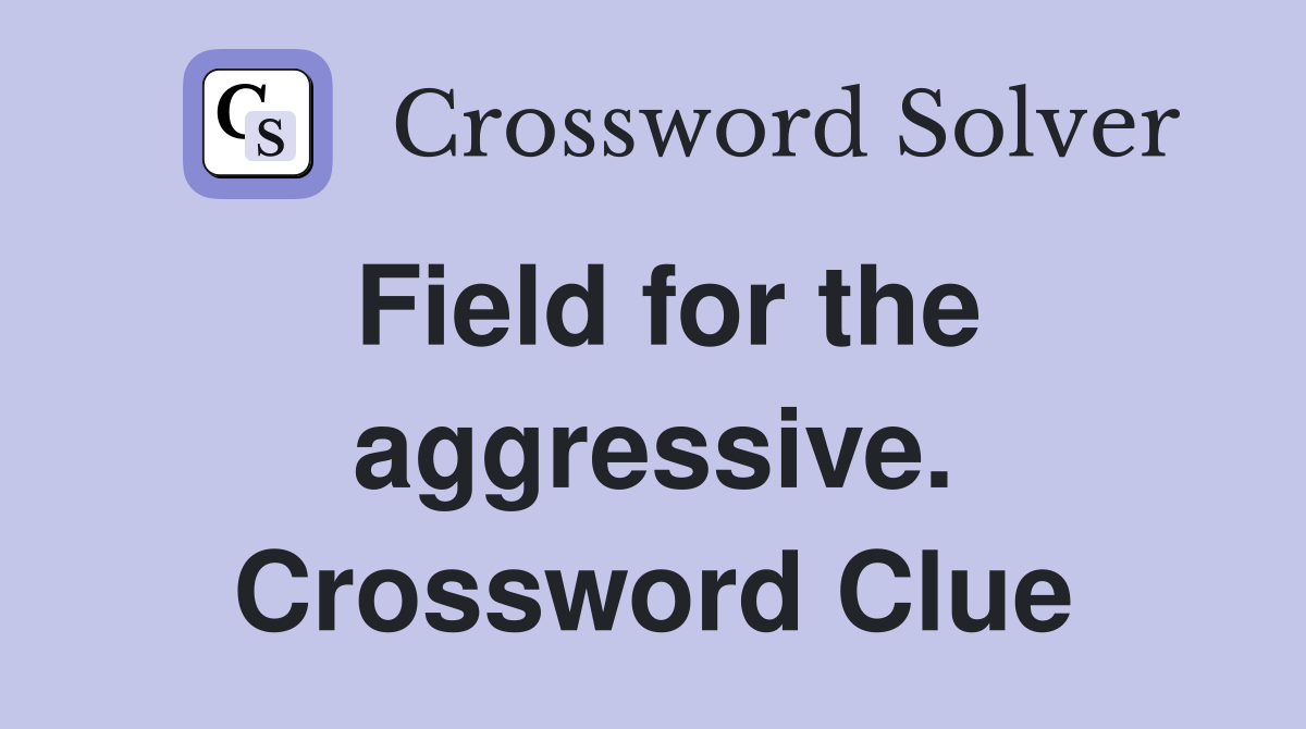 Field for the aggressive. Crossword Clue