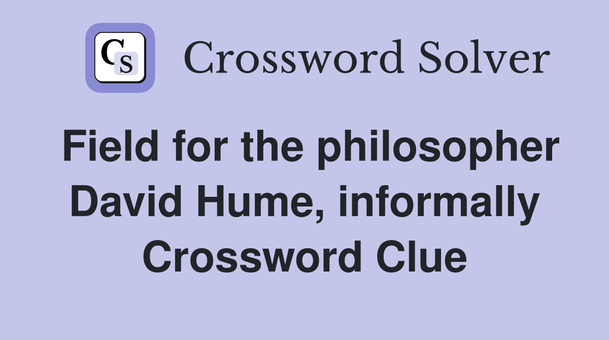 Field for the philosopher David Hume, informally Crossword Clue