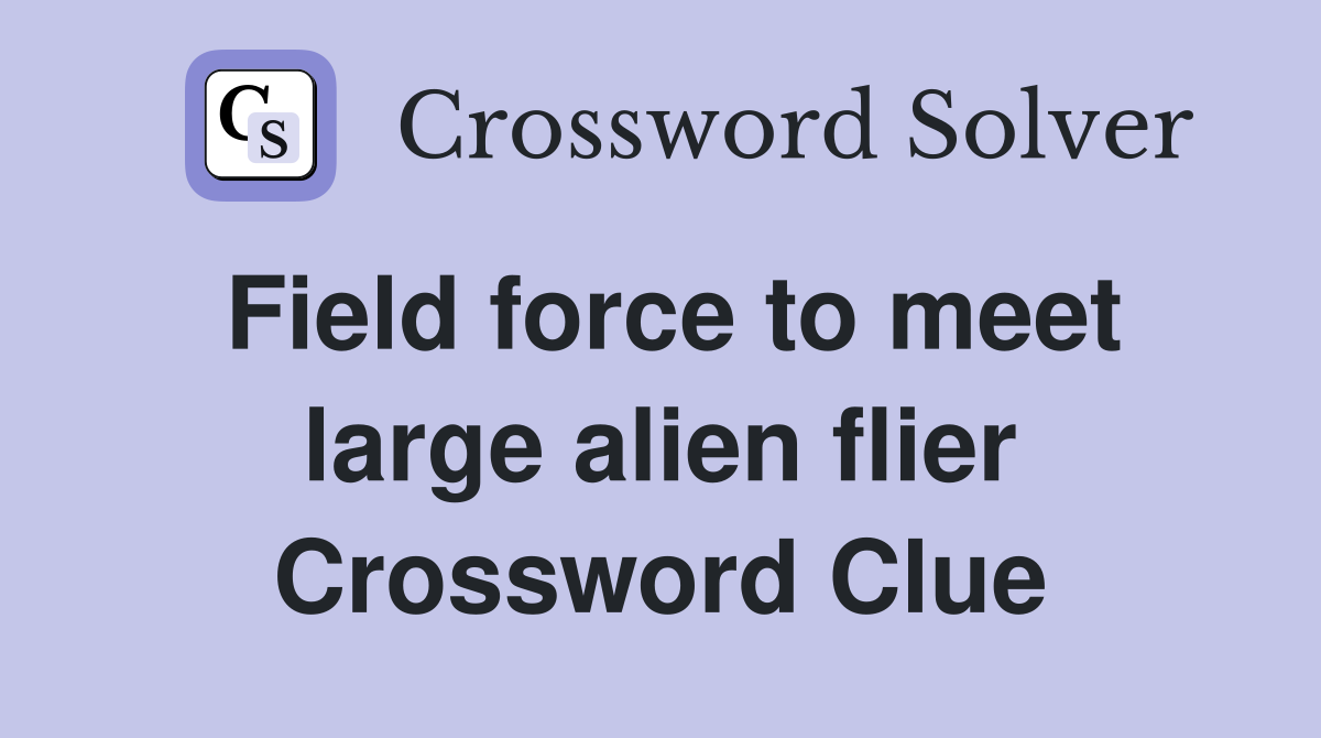 Field force to meet large alien flier Crossword Clue