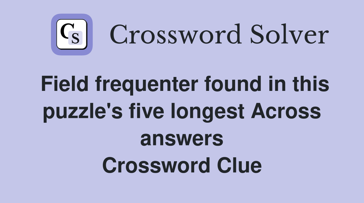 Field frequenter found in this puzzle's five longest Across answers Crossword Clue