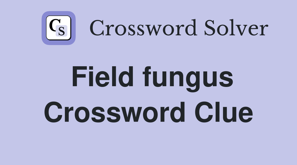 Field fungus Crossword Clue