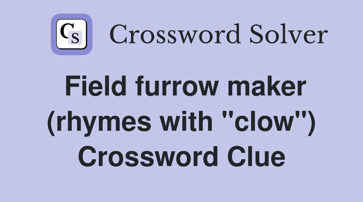 Field furrow maker (rhymes with "clow") Crossword Clue