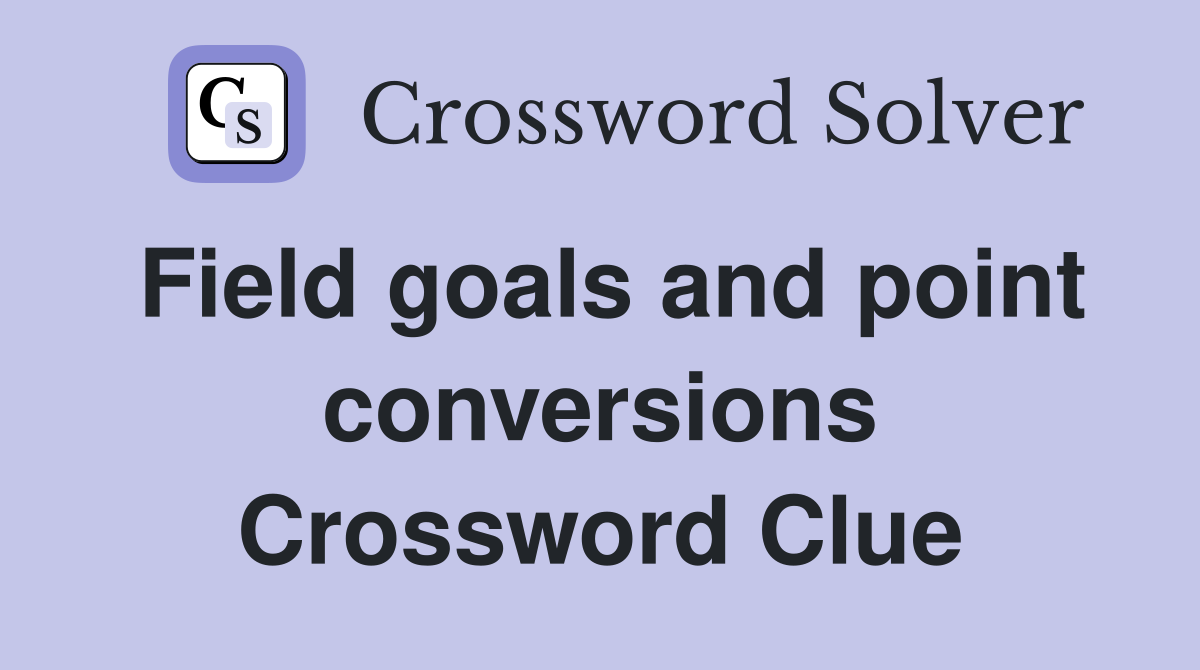 Field goals and point conversions Crossword Clue