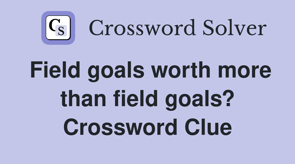Field goals worth more than field goals? Crossword Clue