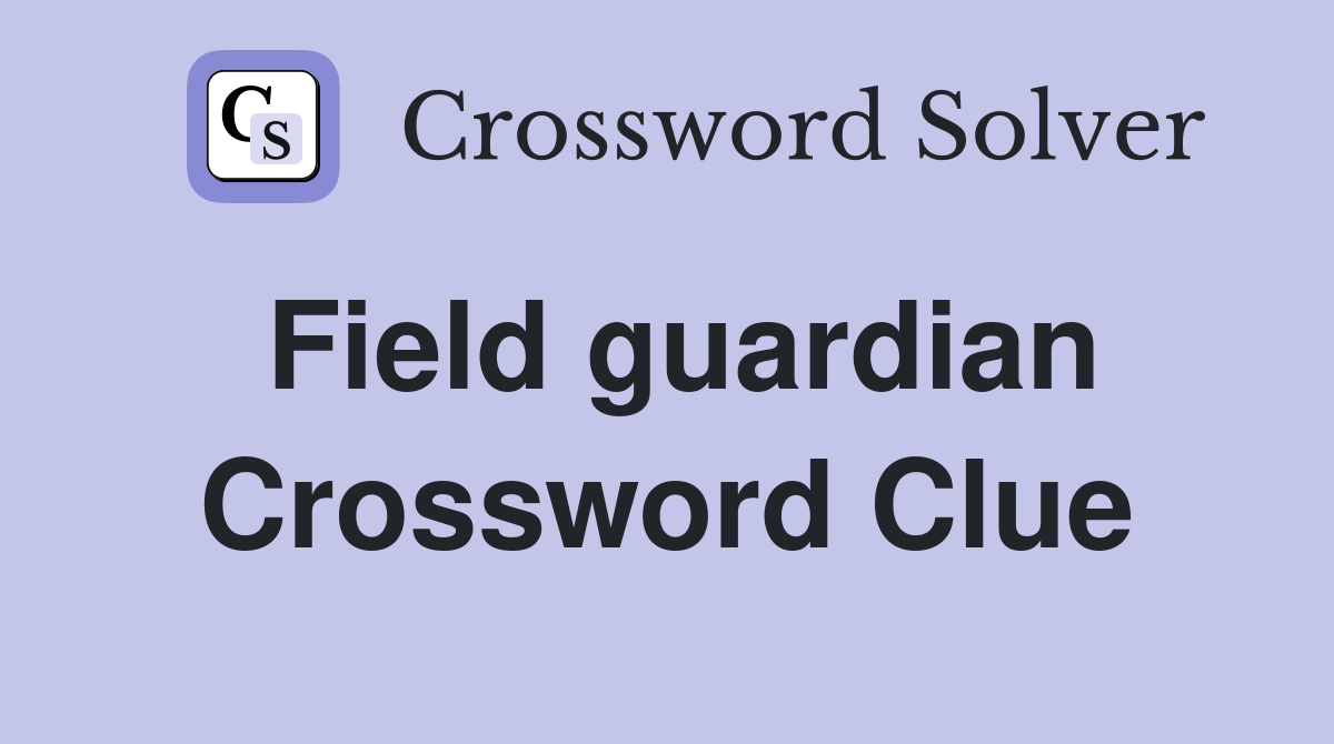 Field guardian Crossword Clue