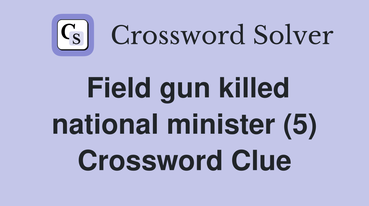 Field gun killed national minister (5) Crossword Clue