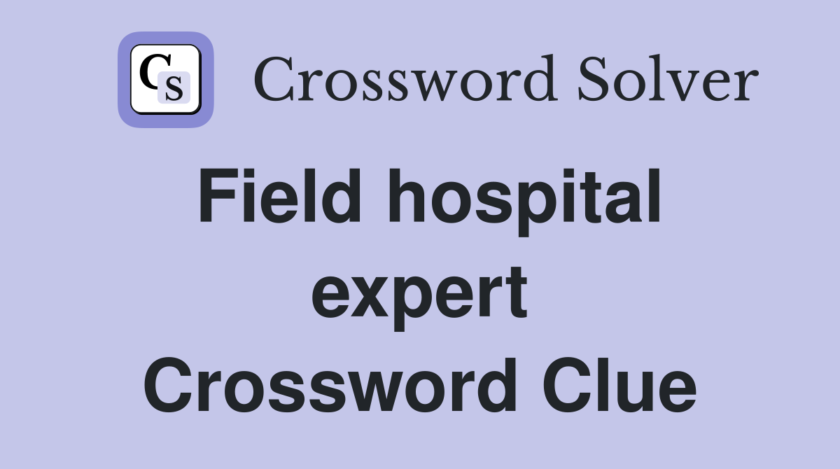 Field hospital expert Crossword Clue