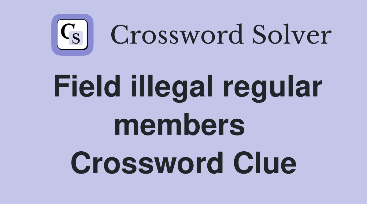 Field illegal regular members  Crossword Clue