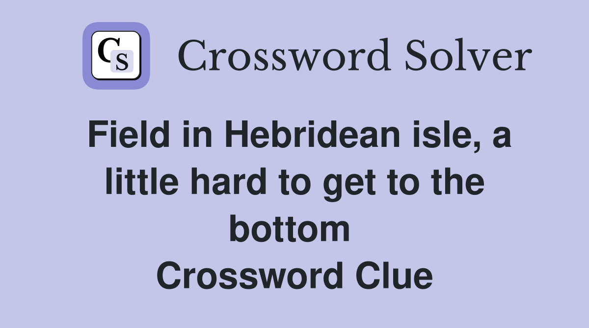 Field in Hebridean isle, a little hard to get to the bottom  Crossword Clue