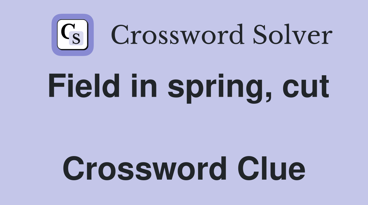 Field in spring, cut  Crossword Clue