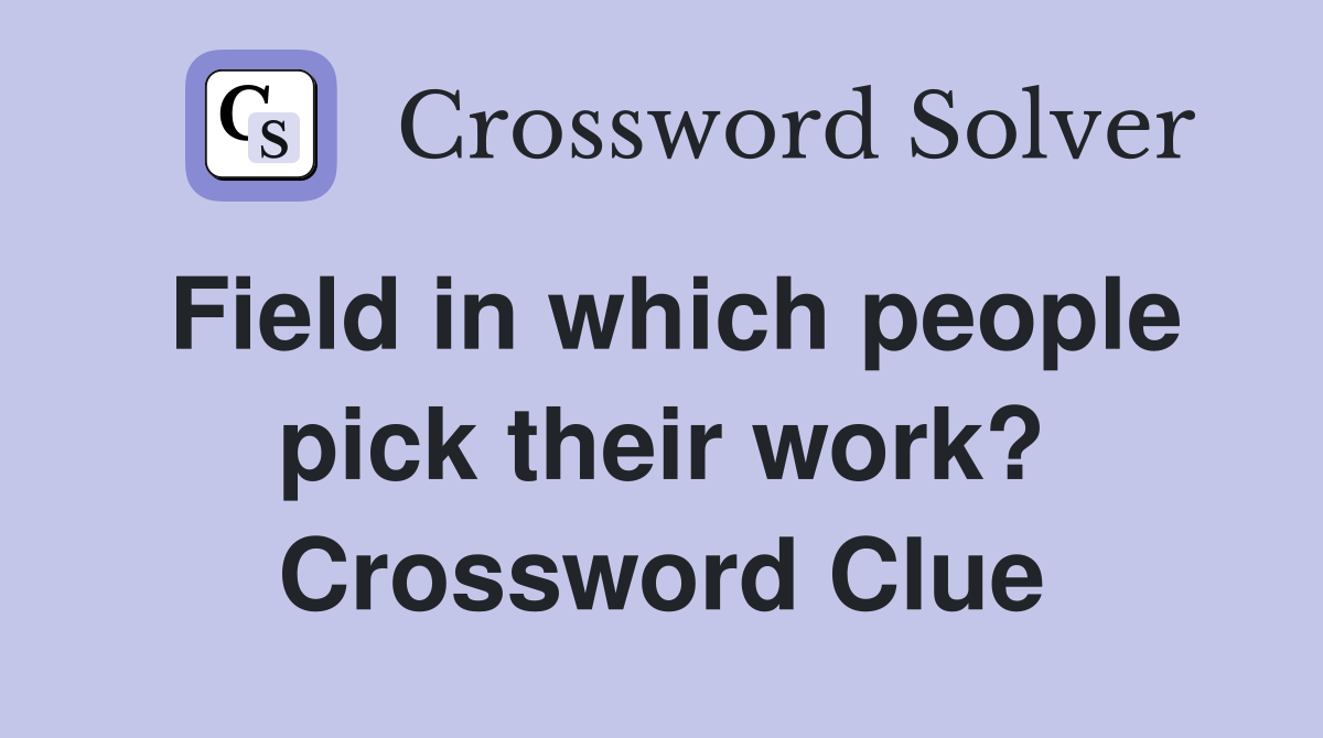 Field in which people pick their work? Crossword Clue