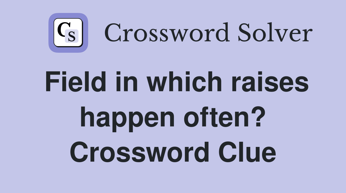 Field in which raises happen often? Crossword Clue