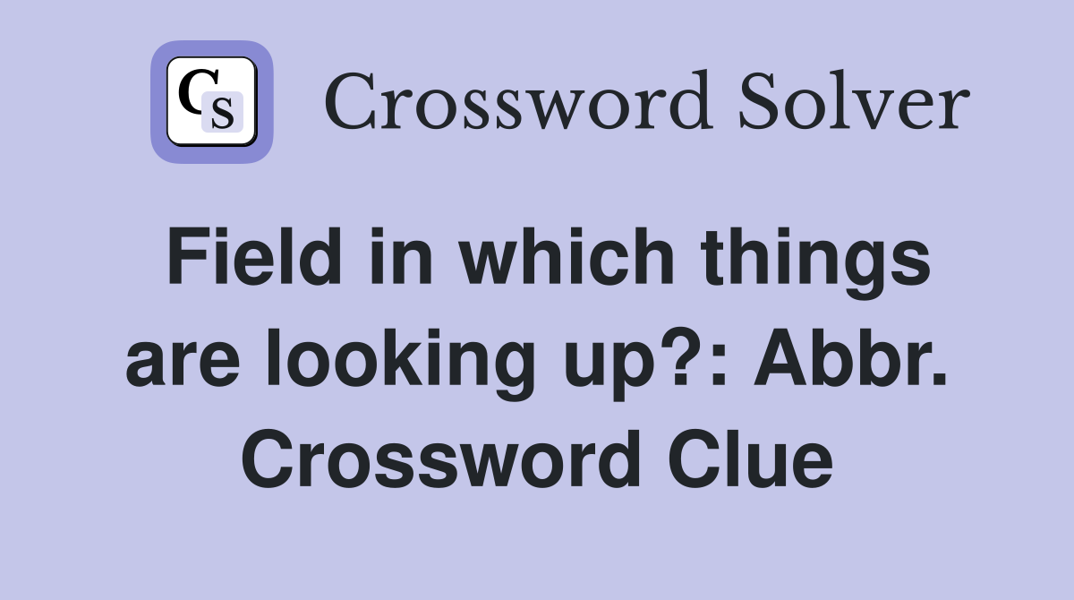 Field in which things are looking up?: Abbr. Crossword Clue