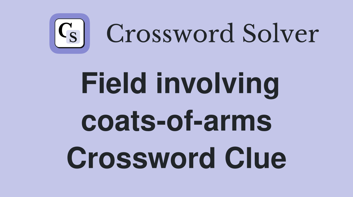 Field involving coats-of-arms Crossword Clue