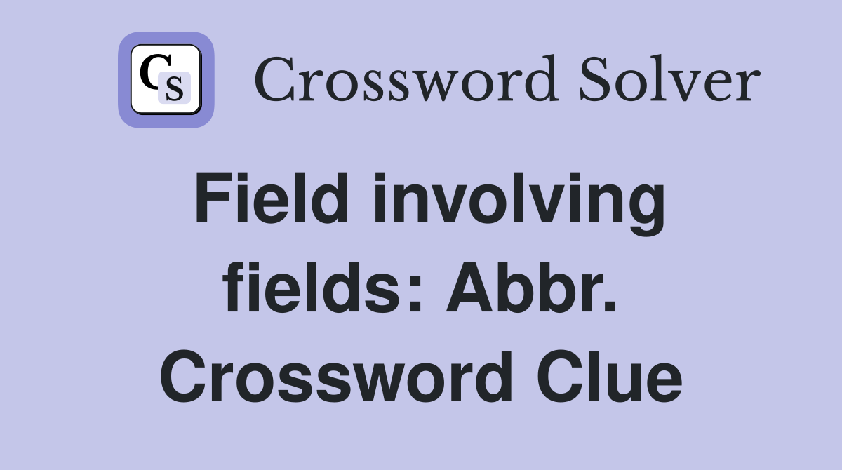 Field involving fields: Abbr. Crossword Clue