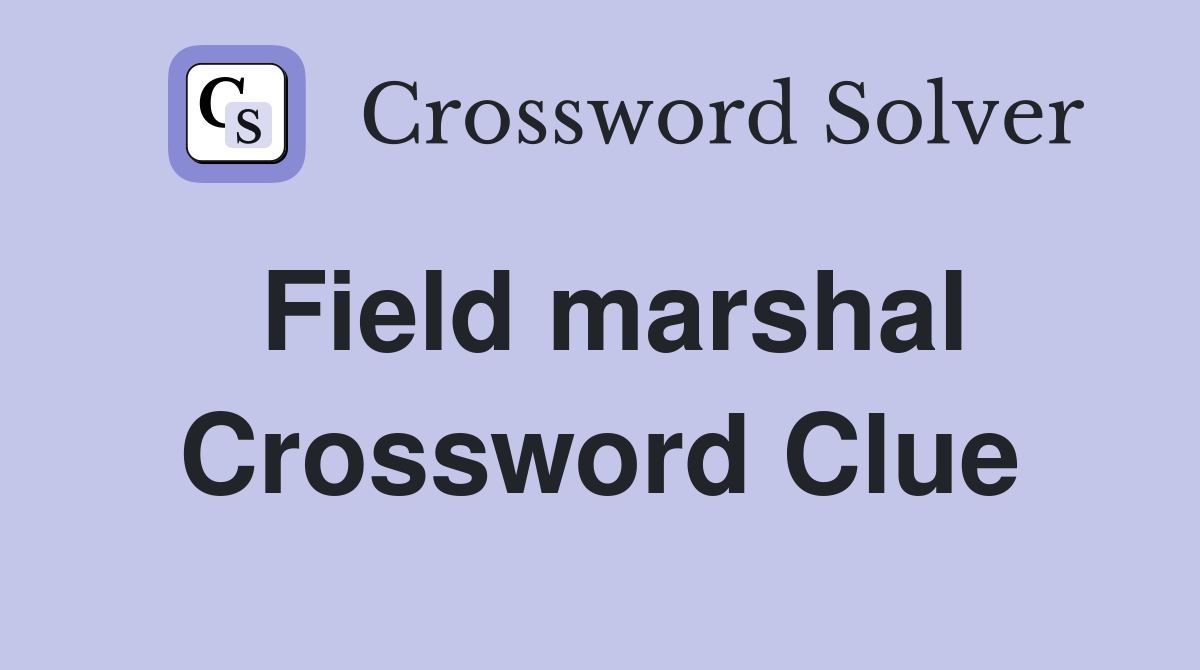 Field marshal Crossword Clue