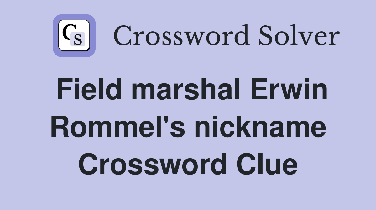 Field marshal Erwin Rommel's nickname Crossword Clue