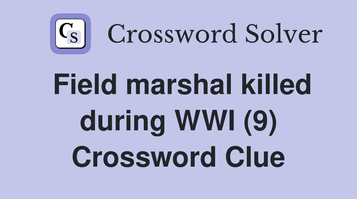 Field marshal killed during WWI (9) Crossword Clue