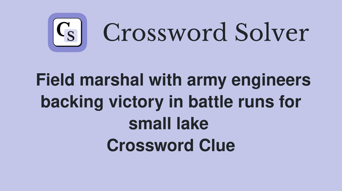 Field marshal with army engineers backing victory in battle runs for small lake  Crossword Clue