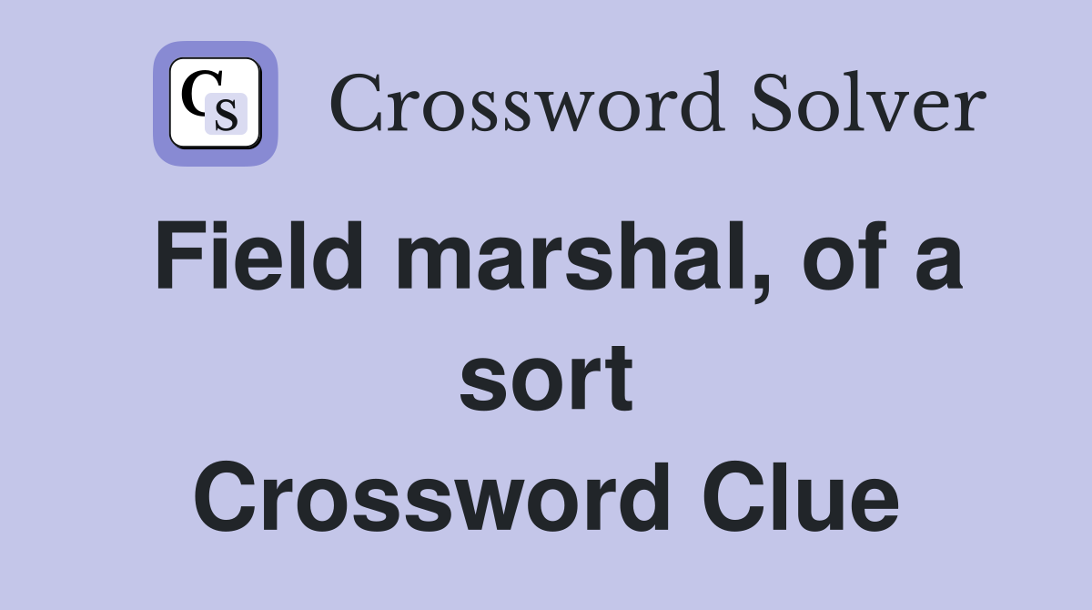 Field marshal, of a sort Crossword Clue