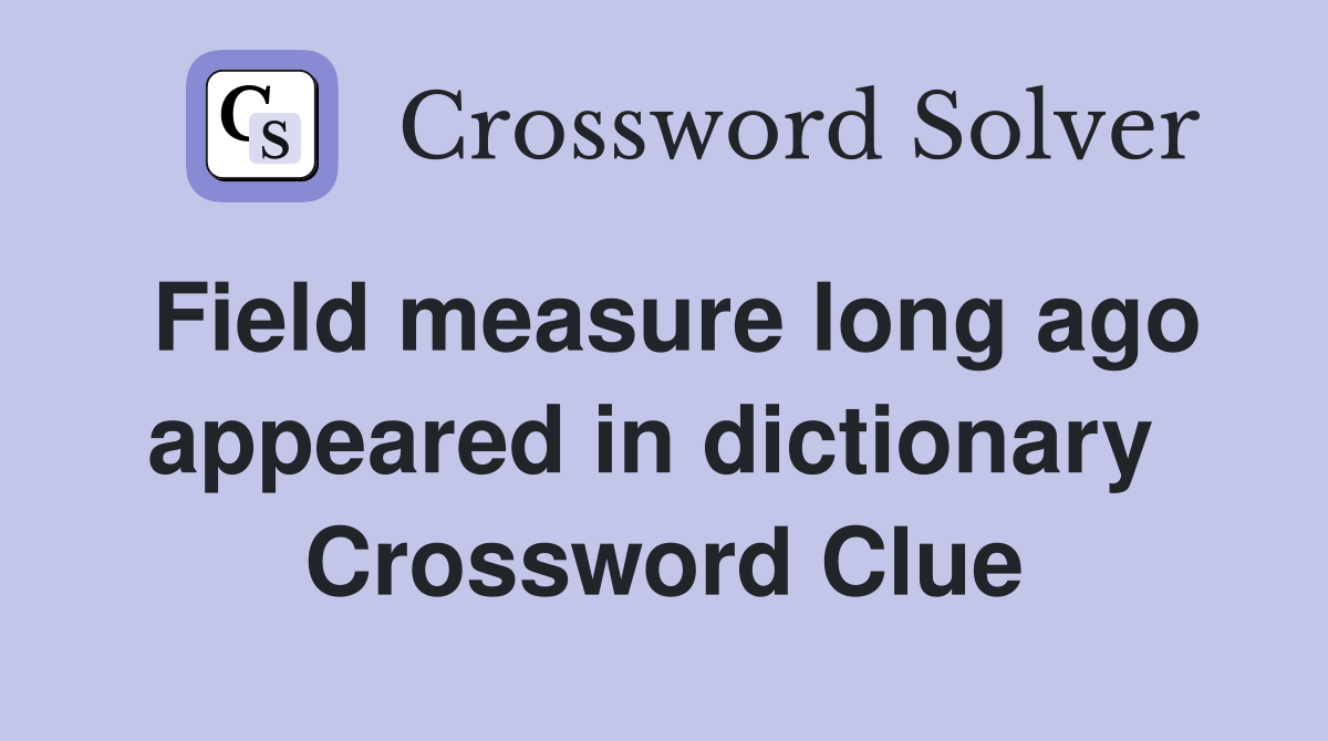 Field measure long ago appeared in dictionary  Crossword Clue
