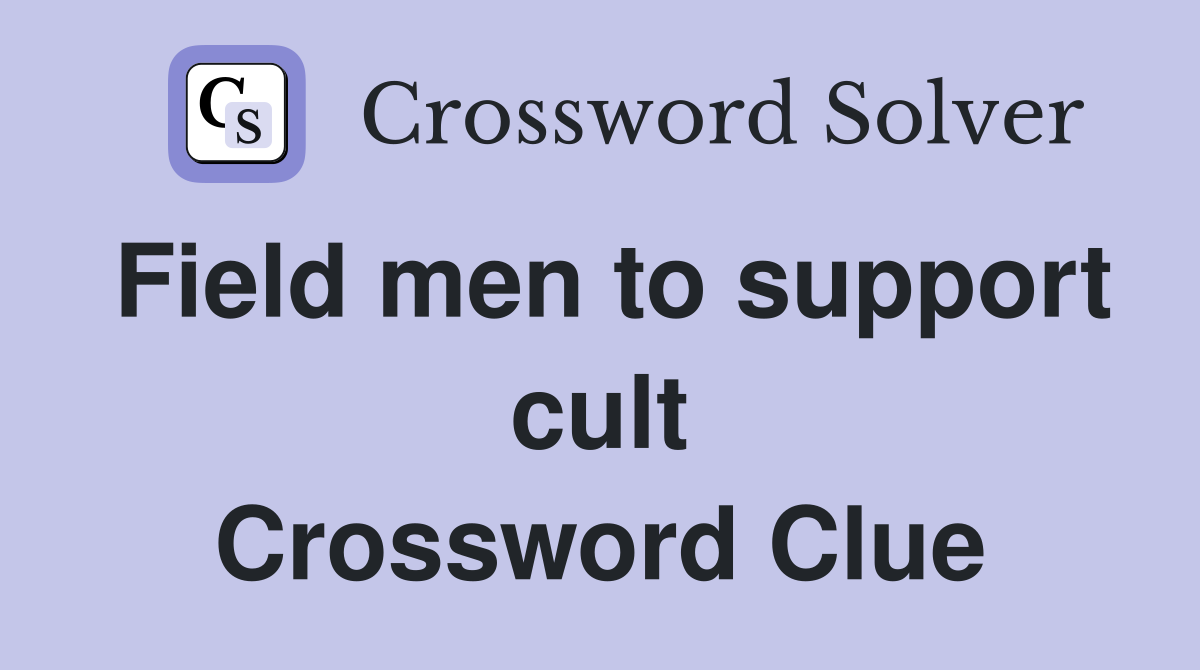 Field men to support cult Crossword Clue