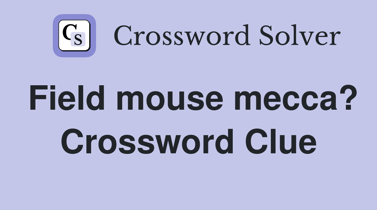 Field mouse mecca? Crossword Clue