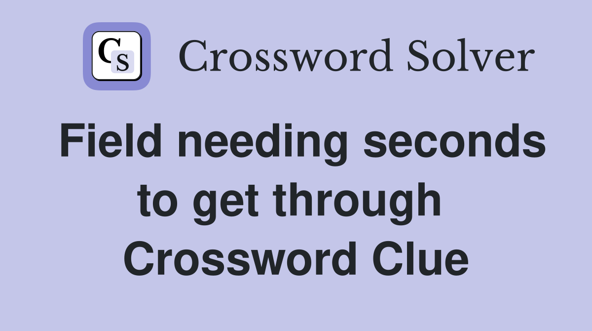 Field needing seconds to get through  Crossword Clue
