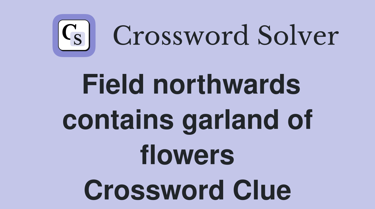 Field northwards contains garland of flowers Crossword Clue