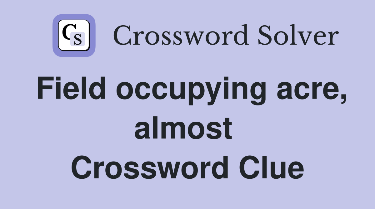 Field occupying acre, almost  Crossword Clue