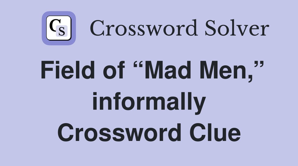 Field of “Mad Men,” informally Crossword Clue