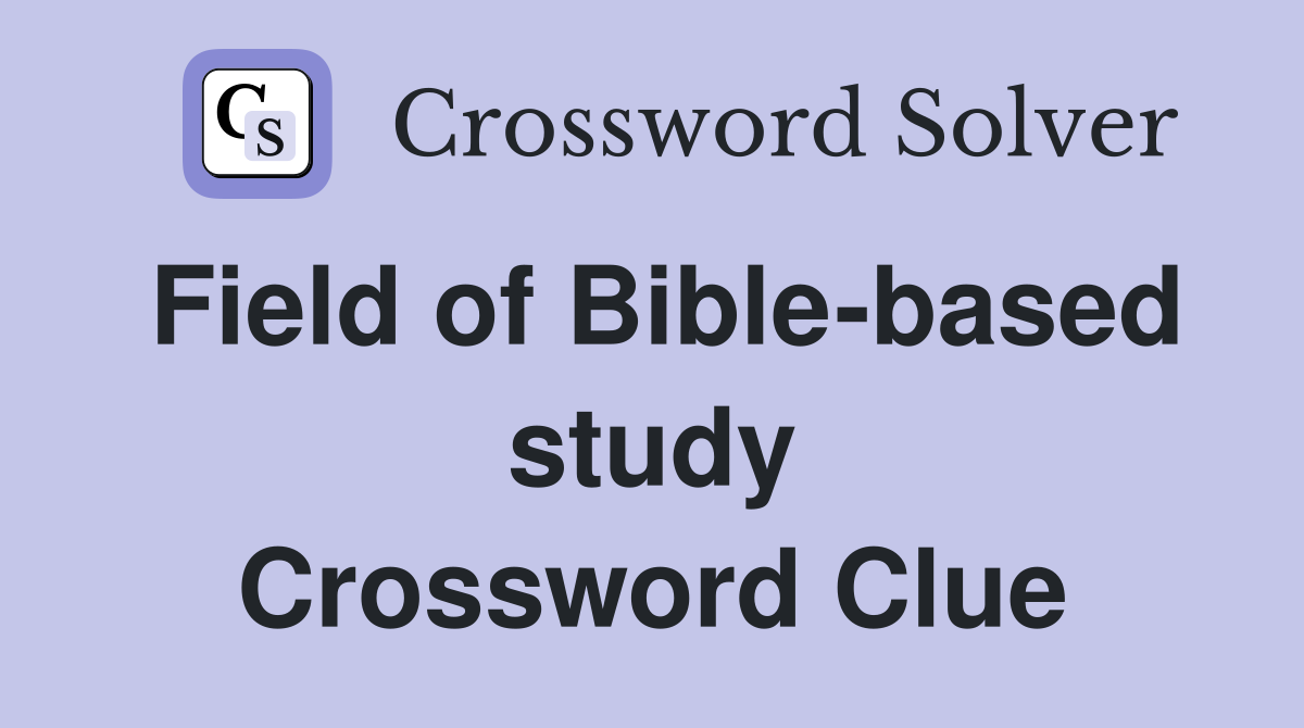 Field of Bible-based study Crossword Clue