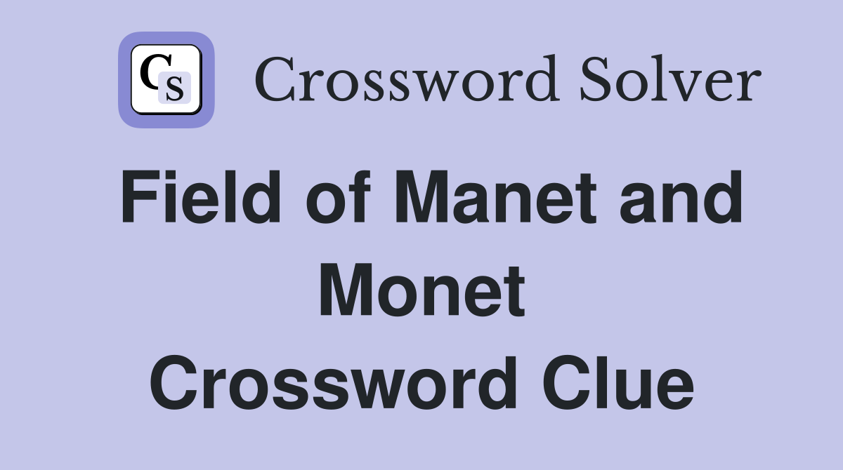 Field of Manet and Monet Crossword Clue