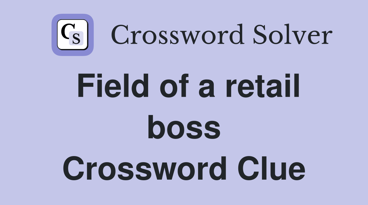 Field of a retail boss Crossword Clue